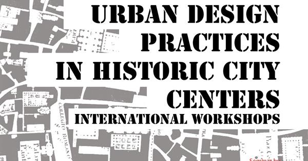 International Workshop: Urban Design Practice in Historic City Centres 